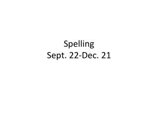 Spelling Sept. 22-Dec. 21