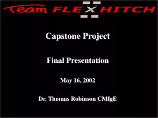 Capstone Project Final Presentation May 16, 2002 Dr. Thomas Robinson CMfgE