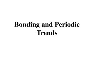 Bonding and Periodic Trends Bonding and Periodic