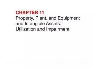 CHAPTER 11 Property, Plant, and Equipment and Intangible Assets: Utilization and Impairment