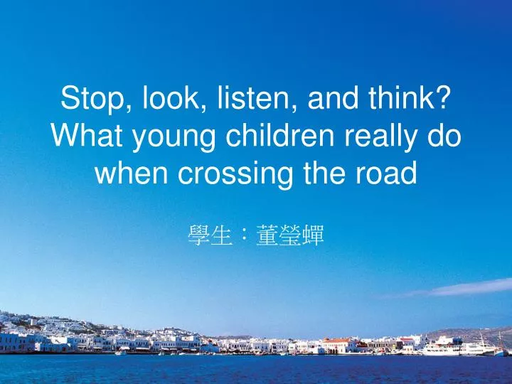 stop look listen and think what young children really do when crossing the road