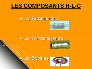 LES COMPOSANTS R-L-C