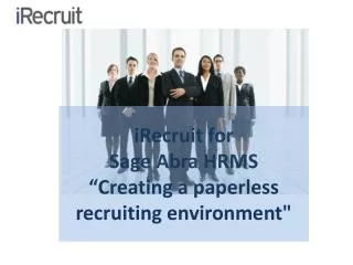 iRecruit for Sage Abra HRMS “Creating a paperless recruiting environment&quot;