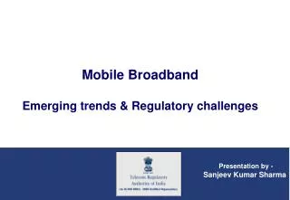 Mobile Broadband Emerging trends &amp; Regulatory challenges