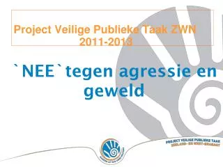 Project Veilige Publieke Taak ZWN 						2011-2013