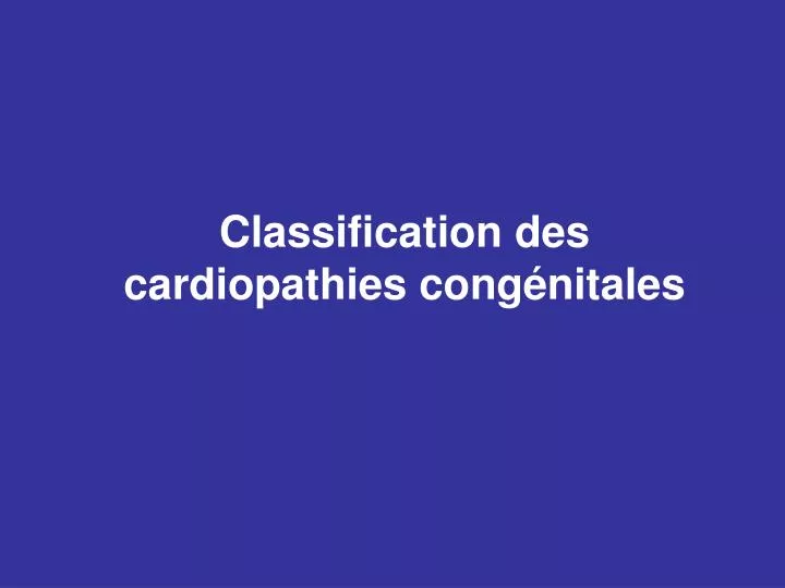classification des cardiopathies cong nitales