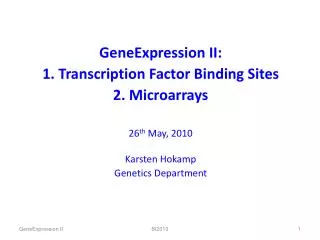 GeneExpression II: 1. Transcription Factor Binding Sites 2. Microarrays 26 th May, 2010