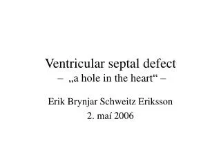 Ventricular septal defect – „a hole in the heart“ –