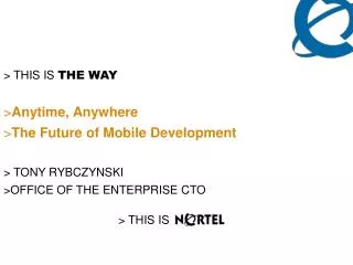 THIS IS THE WAY Anytime, Anywhere The Future of Mobile Development TONY RYBCZYNSKI