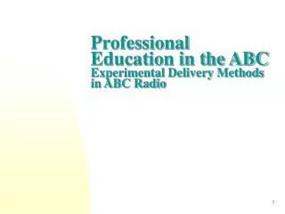 Professional Education in the ABC Experimental Delivery Methods in ABC Radio