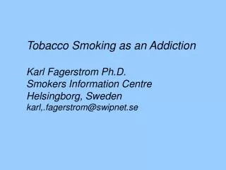 Tobacco Smoking as an Addiction Karl Fagerstrom Ph.D. Smokers Information Centre