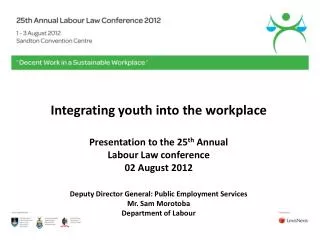 Integrating youth into the workplace Presentation to the 25 th Annual Labour Law conference