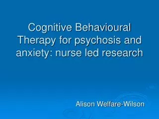 Cognitive Behavioural Therapy for psychosis and anxiety: nurse led research
