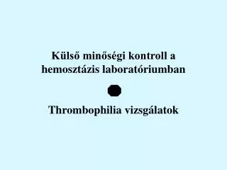 Külső minőségi kontroll a hemosztázis laboratóriumban Thrombophilia vizsgálatok