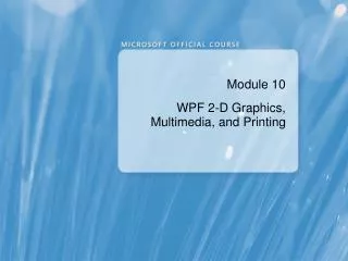 Module 10 WPF 2-D Graphics, Multimedia, and Printing