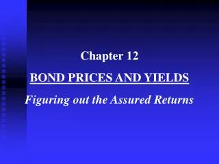 Chapter 12 BOND PRICES AND YIELDS Figuring out the Assured Returns