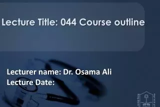 Lecturer name: Dr. Osama Ali Lecture Date: