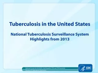 Tuberculosis in the United States National Tuberculosis Surveillance System Highlights from 2013