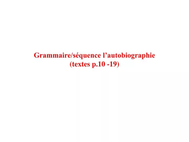grammaire s quence l autobiographie textes p 10 19