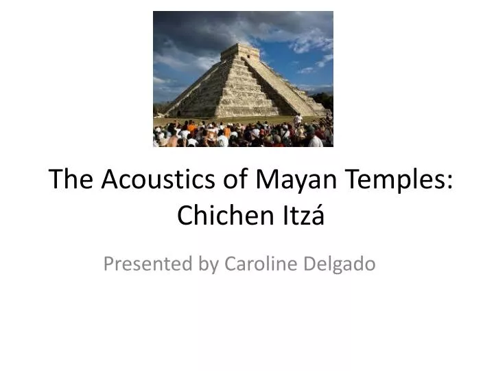 the acoustics of mayan temples chichen itz