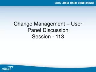 Change Management – User Panel Discussion Session - 113