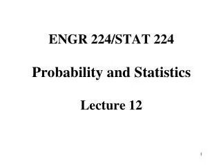 ENGR 224/STAT 224 Probability and Statistics Lecture 12