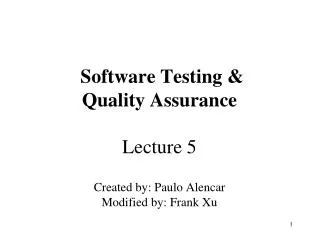 Software Testing &amp; Quality Assurance Lecture 5 Created by: Paulo Alencar Modified by: Frank Xu