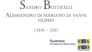 S andro B otticelli A lesssandro di mariano di vanni filipepi c 1445 - 1510