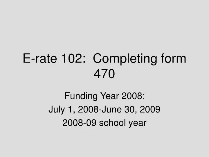 e rate 102 completing form 470
