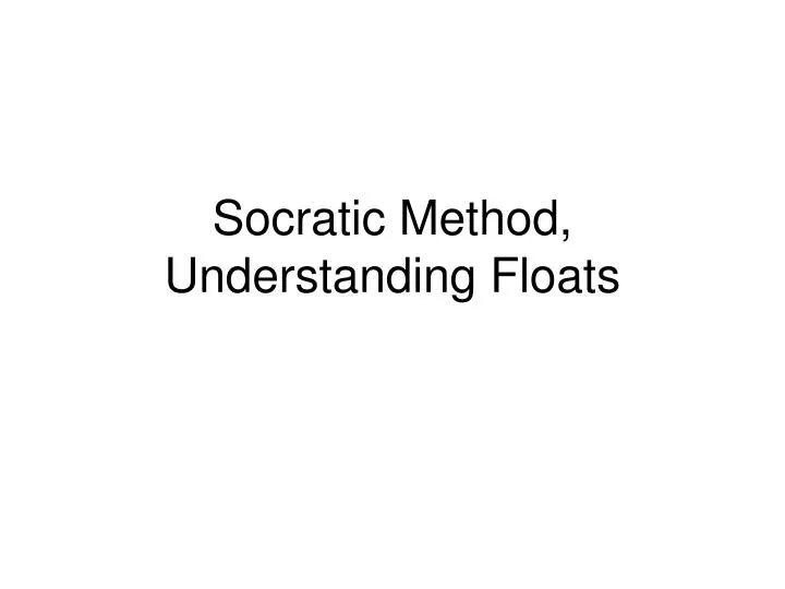 socratic method understanding floats