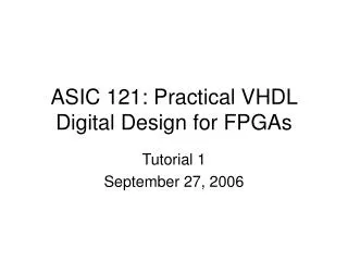 ASIC 121: Practical VHDL Digital Design for FPGAs