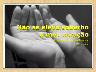 n o se eleva soberbo o meu cora o