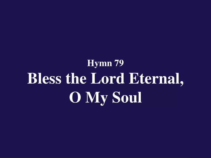 hymn 79 bless the lord eternal o my soul