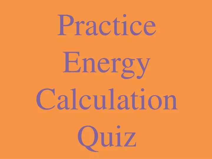 practice energy calculation quiz