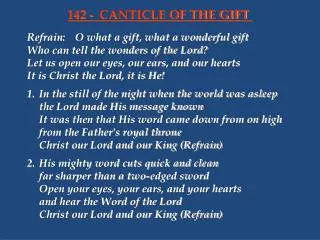 Refrain:	O what a gift, what a wonderful gift Who can tell the wonders of the Lord?