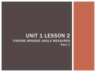 UNIT 1 LESSON 2 FINDING MISSING ANGLE MEASURES Part 1