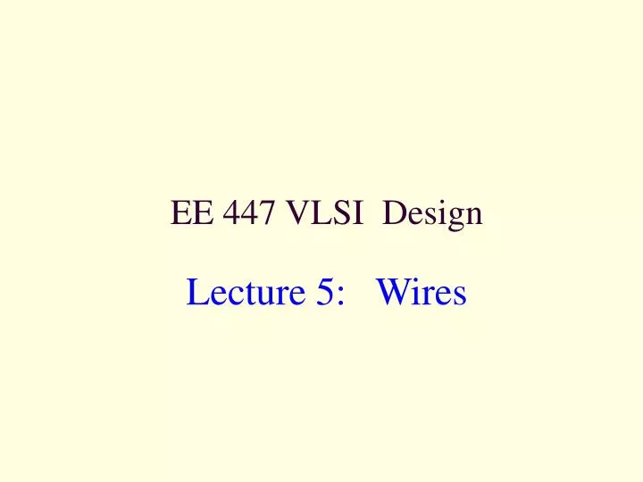 ee 447 vlsi design lecture 5 wires