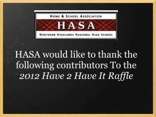HASA would like to thank the following contributors To the 2012 Have 2 Have It Raffle