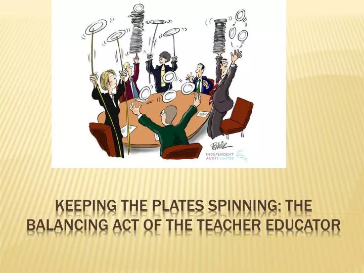 keeping the plates spinning the balancing act of the teacher educator