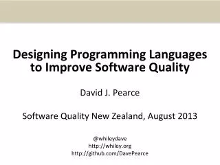 Designing Programming Languages to Improve Software Quality David J. Pearce