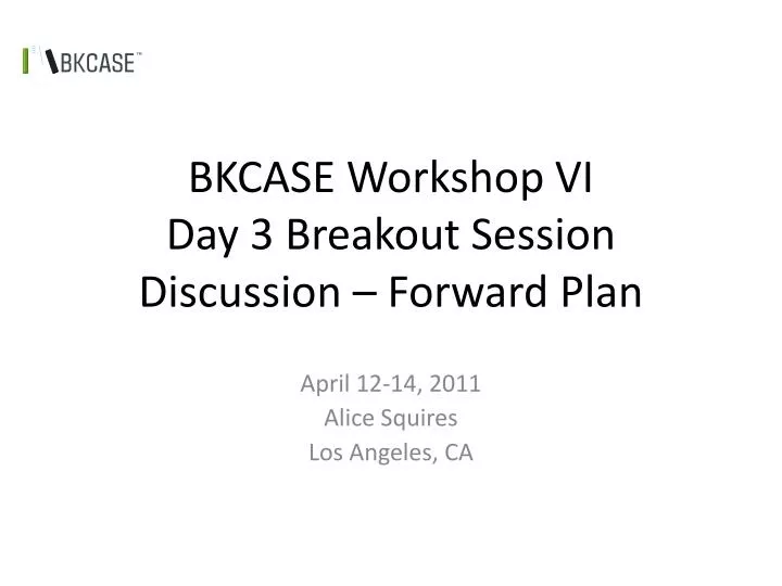 bkcase workshop vi day 3 breakout session discussion forward plan