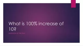 What is 100% increase of 10?