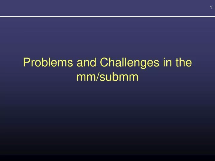 problems and challenges in the mm submm