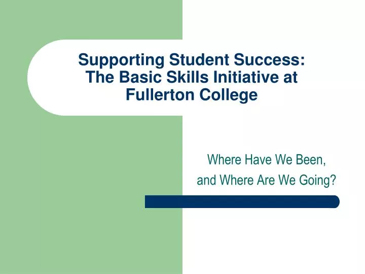 supporting student success the basic skills initiative at fullerton college