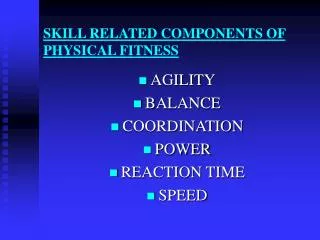 SKILL RELATED COMPONENTS OF PHYSICAL FITNESS