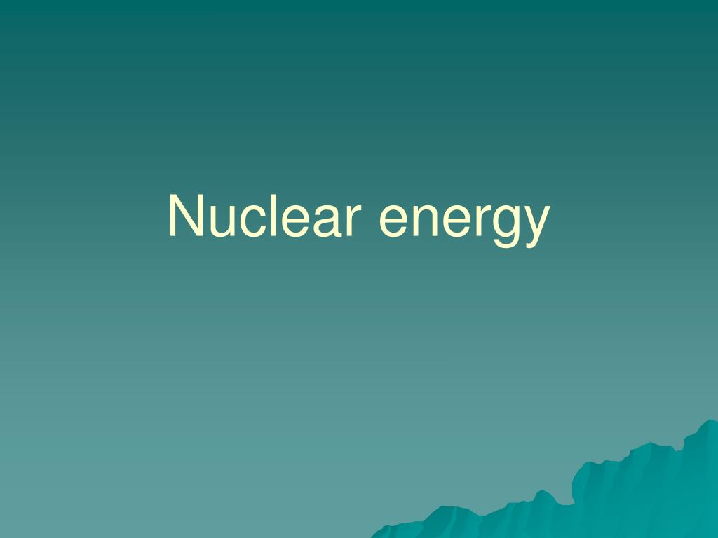 PPT - Nuclear energy PowerPoint Presentation, free download - ID:5759138