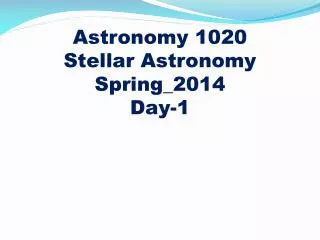 Astronomy 1020
Stellar Astronomy Spring_2014 Day-1