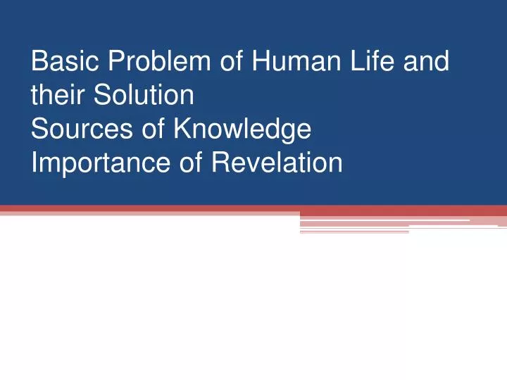basic problem of human life and their solution sources of knowledge importance of revelation