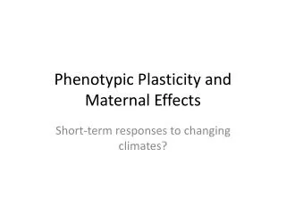 Phenotypic Plasticity and Maternal Effects