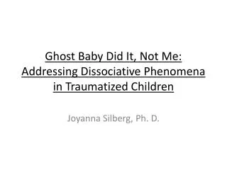 Ghost Baby Did It, Not Me: Addressing Dissociative Phenomena in Traumatized Children
